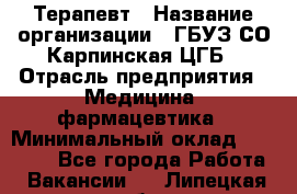 Терапевт › Название организации ­ ГБУЗ СО Карпинская ЦГБ › Отрасль предприятия ­ Медицина, фармацевтика › Минимальный оклад ­ 45 000 - Все города Работа » Вакансии   . Липецкая обл.